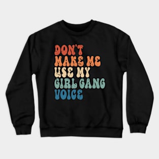 Don't Make Me Use My Girl Gang Voice Crewneck Sweatshirt